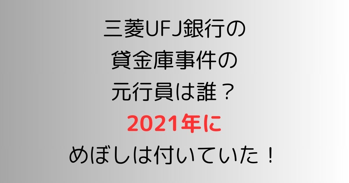 三菱UFJ銀行の貸金庫事件の元行員は誰？2021年にめぼしは付いていた！